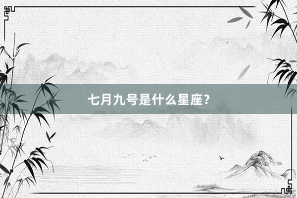 七月九号是什么星座？