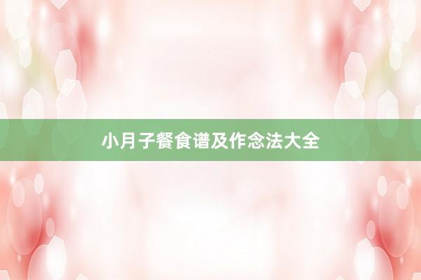 小月子餐食谱及作念法大全